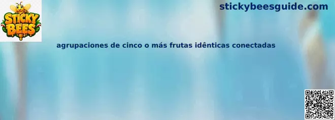 Agrupaciones de cinco o más frutas idénticas conectadas en Sticky Bees